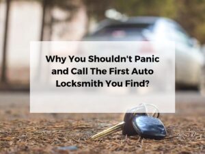 Why You Shouldn't Panic and Call The First Auto Locksmith You Find?