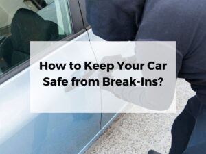 How to Keep Your Car Safe from Break-Ins?