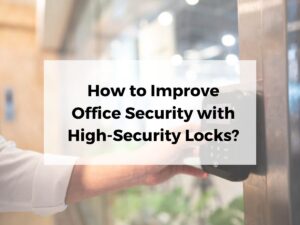 How to Improve Office Security with High-Security Locks?