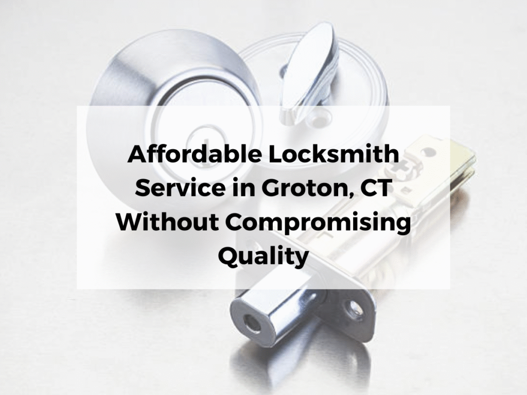 Affordable Locksmith Service in Groton, CT Without Compromising Quality