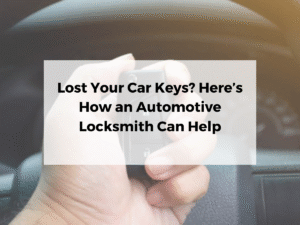 Lost Your Car Keys? Here’s How an Automotive Locksmith Can Help
