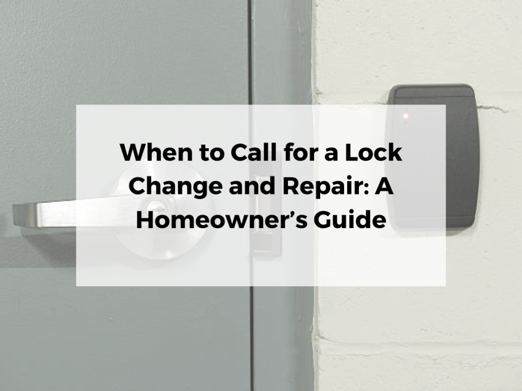 When to Call for a Lock Change and Repair: A Homeowner’s Guide